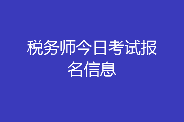 税务师今日考试报名信息