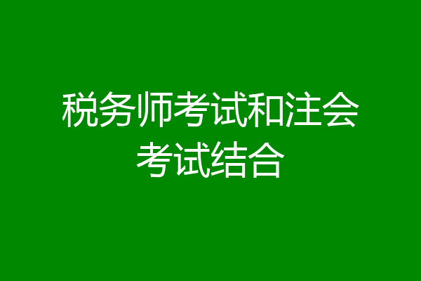 税务师考试和注会考试结合