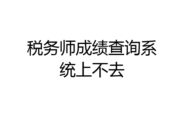 税务师成绩查询系统上不去