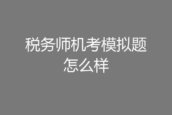 税务师机考模拟题怎么样