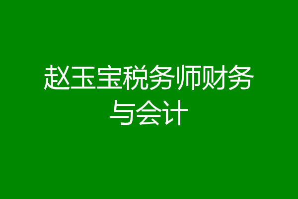 赵玉宝税务师财务与会计