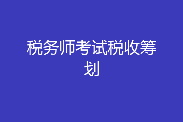 税务师考试税收筹划