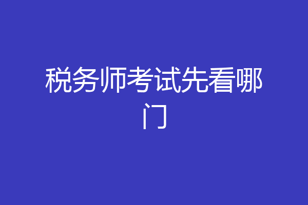 税务师考试先看哪门