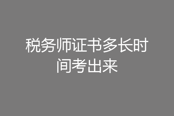 税务师证书多长时间考出来