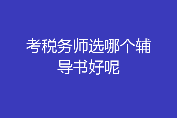 考税务师选哪个辅导书好呢