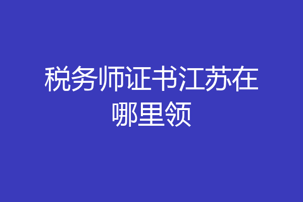 税务师证书江苏在哪里领
