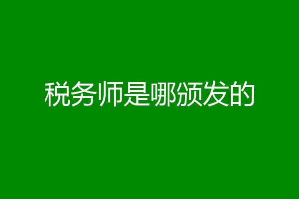 税务师是哪颁发的