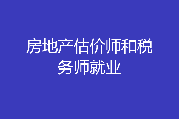 房地产估价师和税务师就业