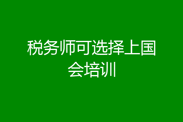 税务师可选择上国会培训