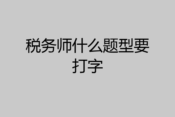 税务师什么题型要打字