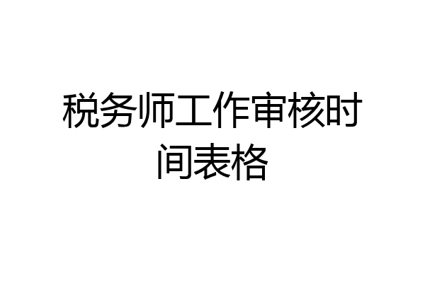税务师工作审核时间表格