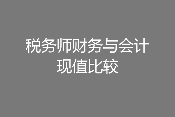 税务师财务与会计现值比较