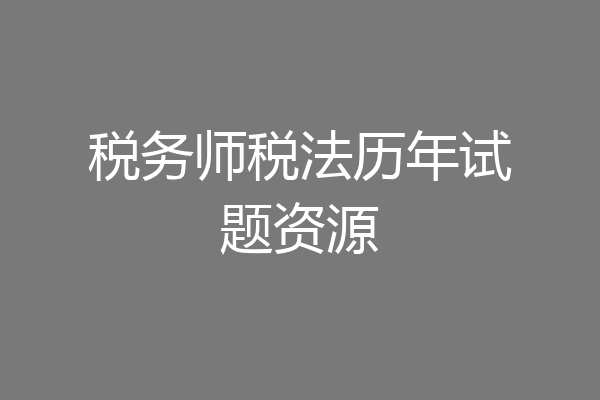 税务师税法历年试题资源