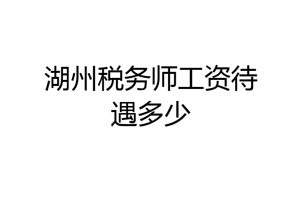 湖州税务师工资待遇多少