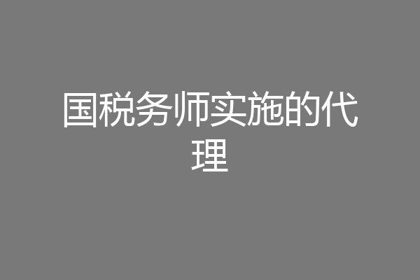 国税务师实施的代理