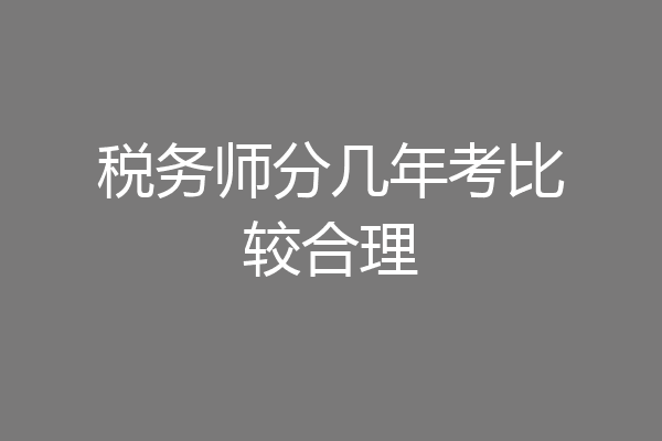 税务师分几年考比较合理