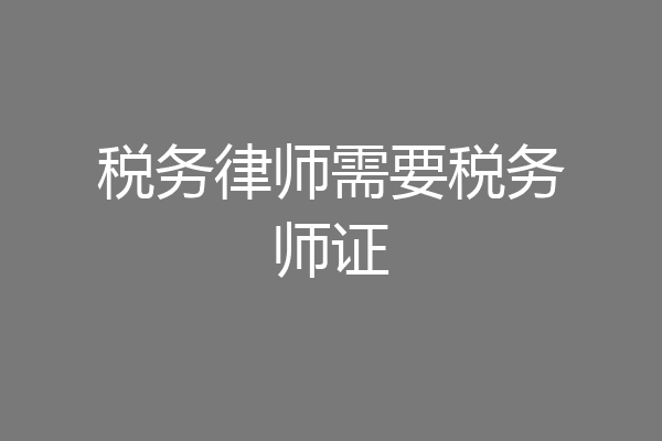 税务律师需要税务师证