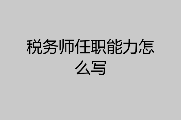 税务师任职能力怎么写
