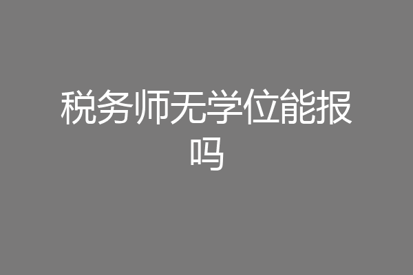 税务师无学位能报吗