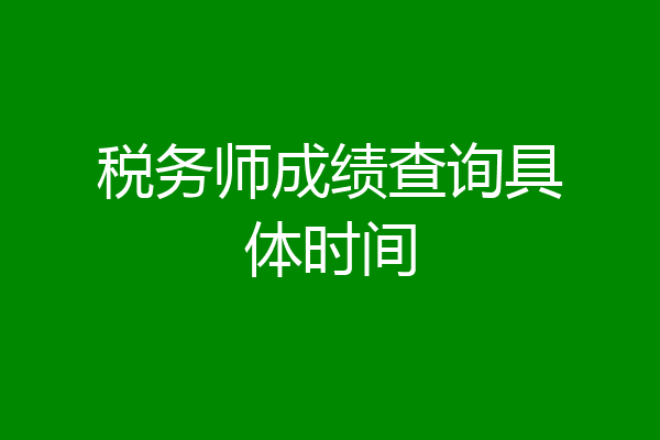 税务师成绩查询具体时间