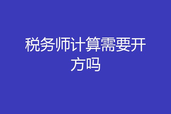 税务师计算需要开方吗