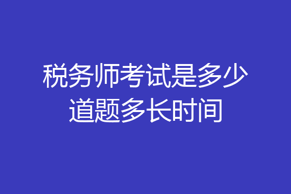 税务师考试是多少道题多长时间