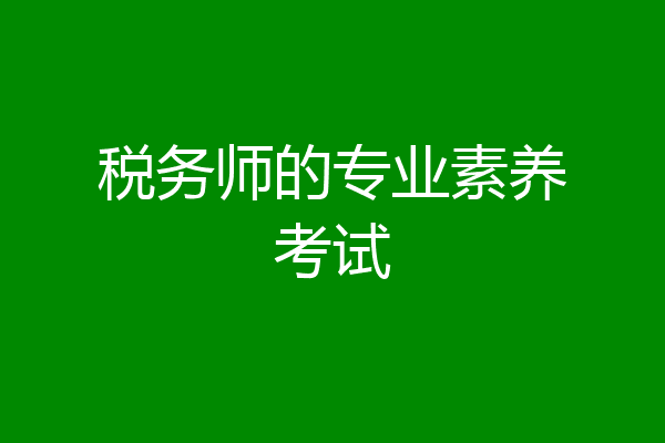 税务师的专业素养考试