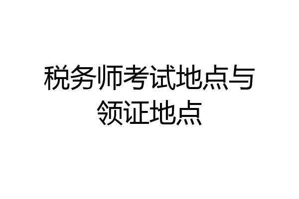 税务师考试地点与领证地点