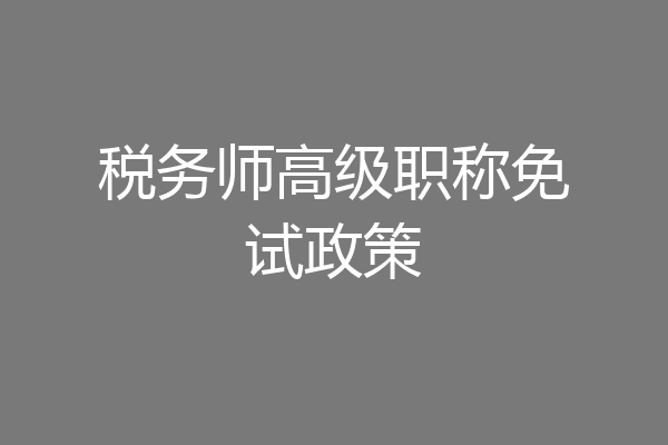 税务师高级职称免试政策