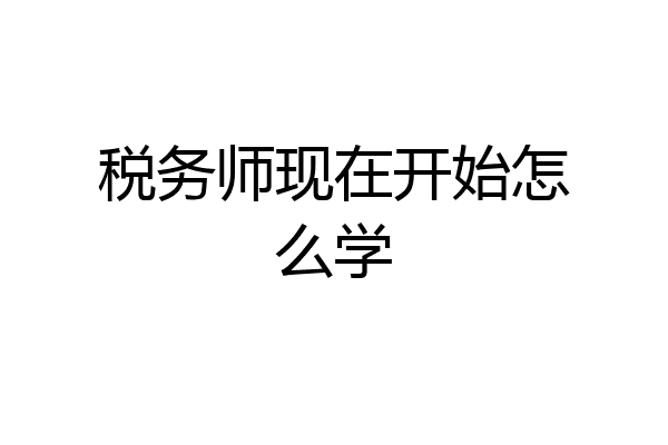 税务师现在开始怎么学