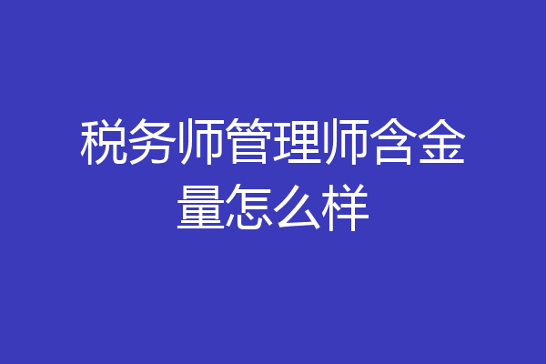 税务师管理师含金量怎么样
