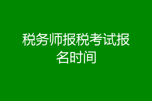 税务师报税考试报名时间