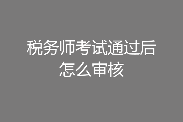 税务师考试通过后怎么审核