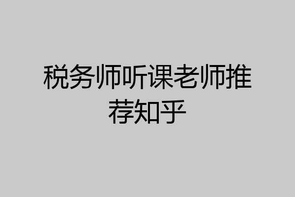 税务师听课老师推荐知乎