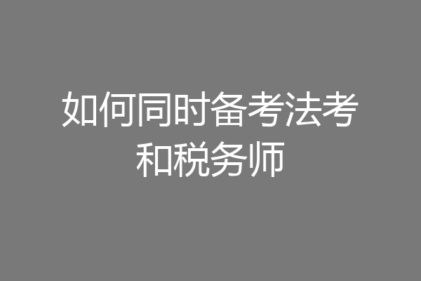 如何同时备考法考和税务师