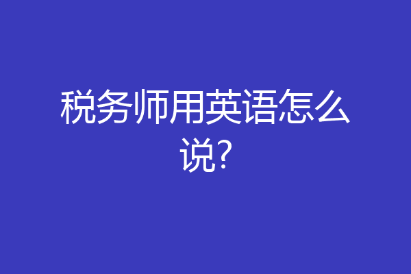 税务师用英语怎么说?