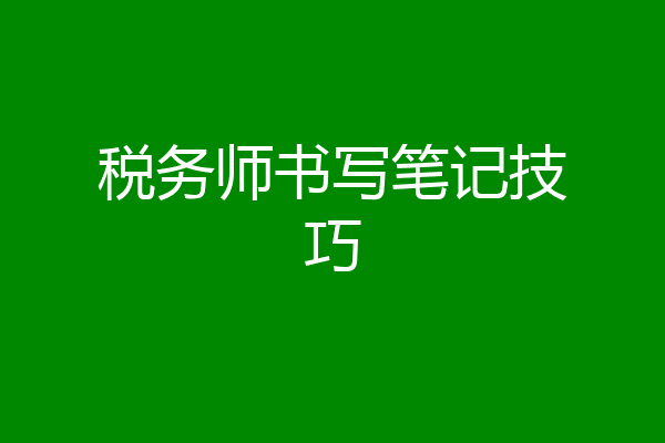 税务师书写笔记技巧