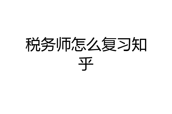 税务师怎么复习知乎