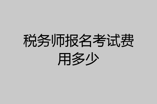 税务师报名考试费用多少