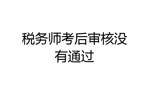 税务师考后审核没有通过