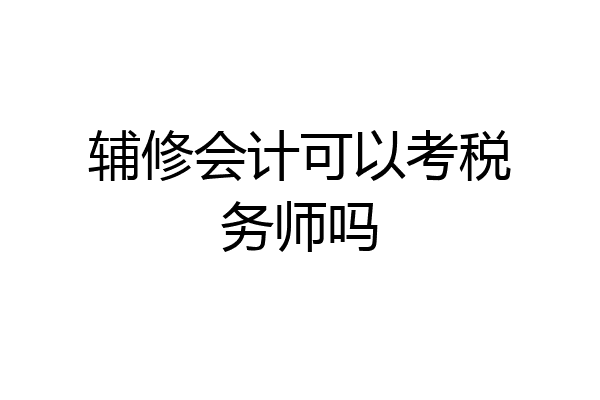 辅修会计可以考税务师吗