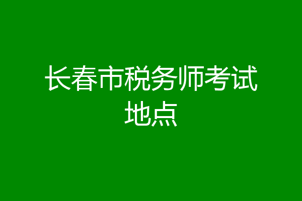 长春市税务师考试地点