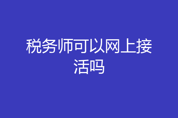 税务师可以网上接活吗