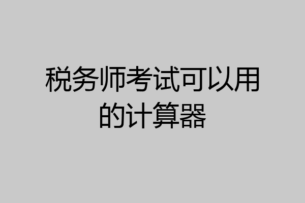 税务师考试可以用的计算器