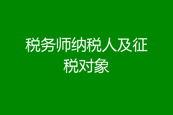 税务师纳税人及征税对象