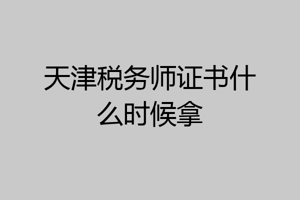 天津税务师证书什么时候拿