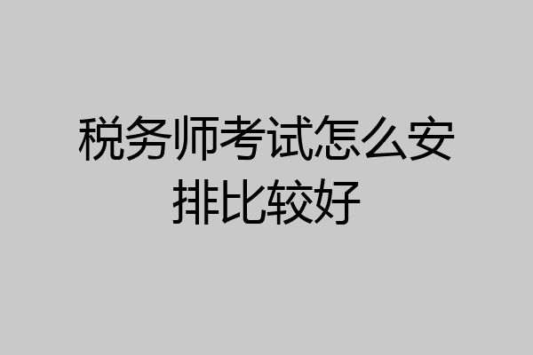 税务师考试怎么安排比较好