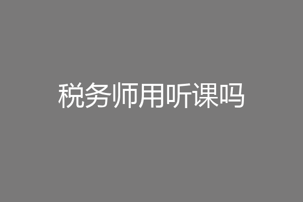 税务师用听课吗