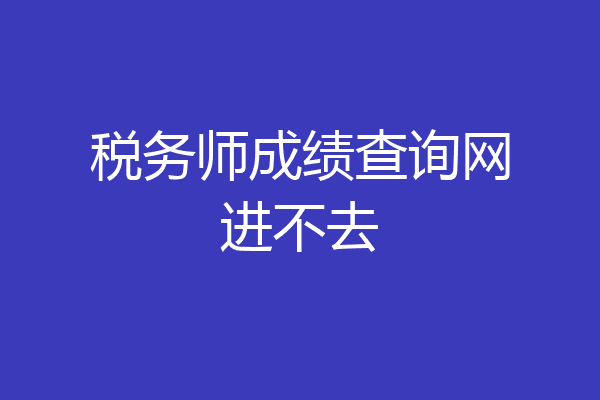 税务师成绩查询网进不去