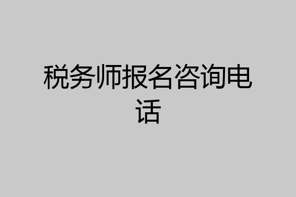 税务师报名咨询电话